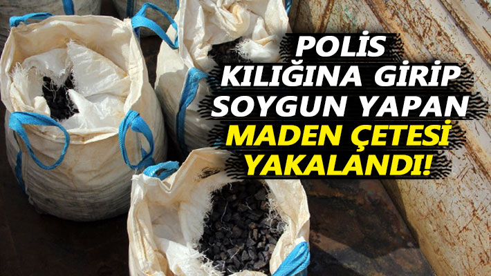 Polis kılığına girip soygun yapan maden çetesi yakalandı!