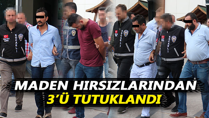 Maden hırsızlarından 3'ü tutuklandı