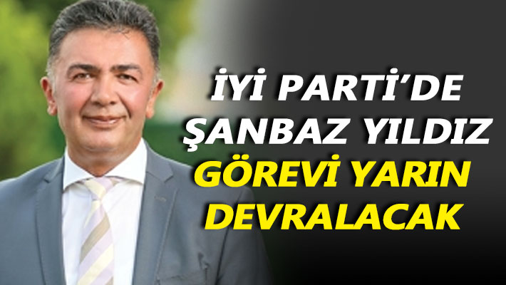 İYİ Parti'de Şanbaz Yıldız, görevi yarın devralacak