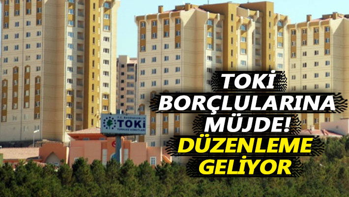TOKİ borçlularına müjde! Düzenleme geliyor