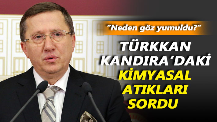 Türkkan, Kandıra’daki kimyasal atıkları sordu