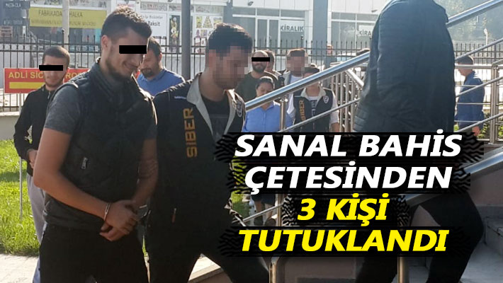 Sanal bahis çetesinden 3 kişi tutuklandı