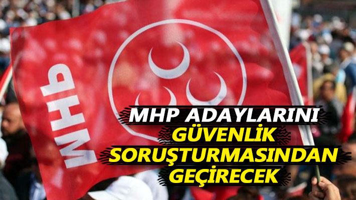 MHP adaylarını güvenlik soruşturmasından geçirecek