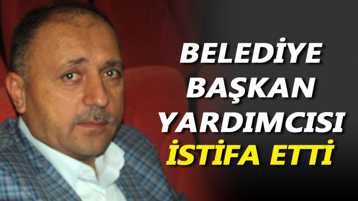 Belediye Başkan Yardımcısı istifa etti