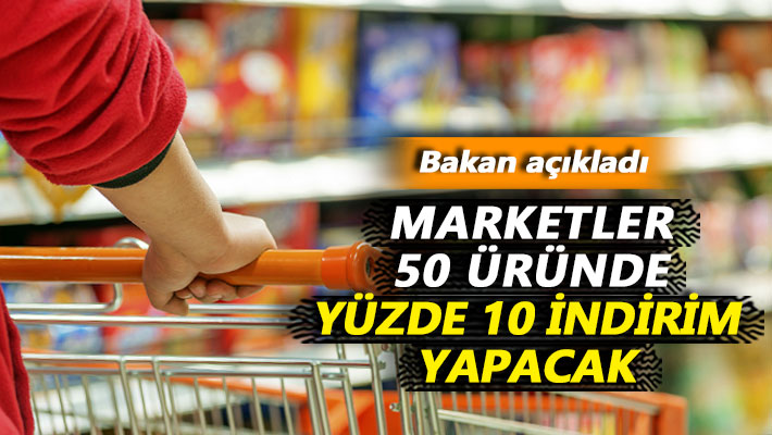 Bakan açıkladı: Marketler 50 üründe yüzde 10 indirim yapacak
