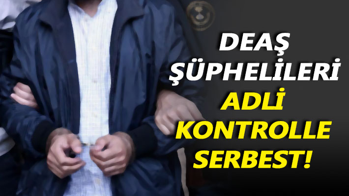 DEAŞ şüphelileri adli kontrolle serbest!