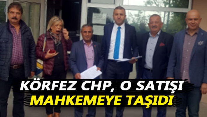 Körfez CHP, o satışı mahkemeye taşıdı