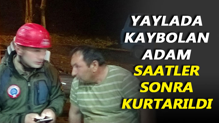 Yaylada kaybolan adam saatler sonra kurtarıldı