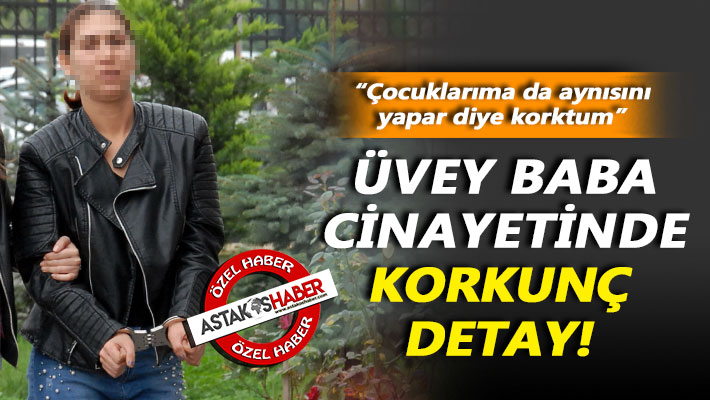 Üvey baba cinayetinde korkunç detay!