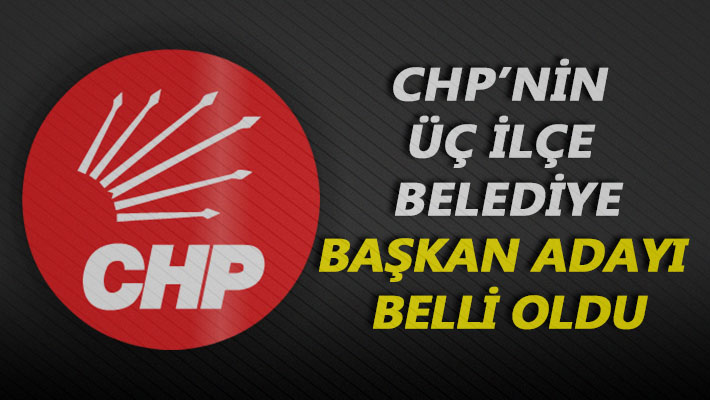 CHP’nin üç ilçe belediye başkan adayı belli oldu
