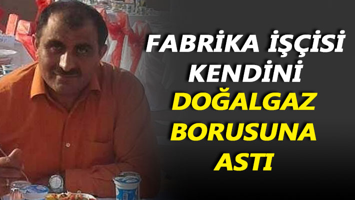 Fabrika işçisi kendini doğalgaz borusuna astı