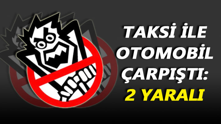 Taksi ile otomobil çarpıştı: 2 yaralı