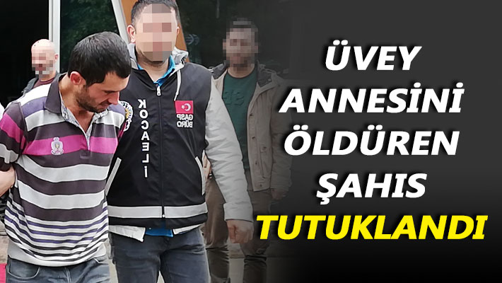 Üvey annesini öldüren şahıs tutuklandı