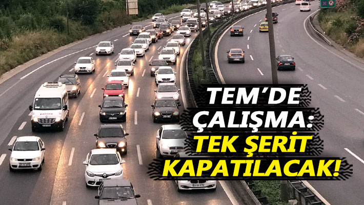 TEM'de çalışma: Tek şerit kapatılacak!