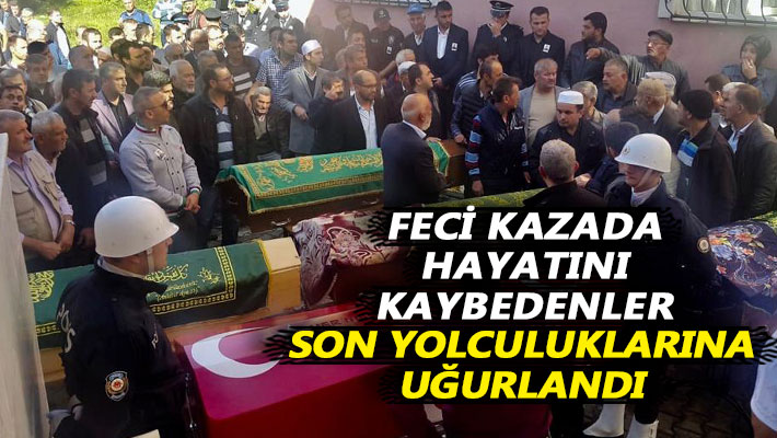 Feci kazada hayatını kaybedenler son yolculuklarına uğurlandı