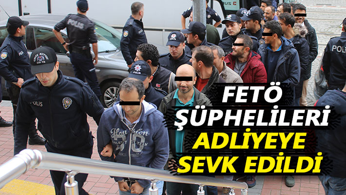 FETÖ şüphelileri adliyeye sevk edildi