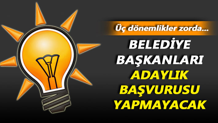 AK Parti'de belediye başkanları adaylık başvurusu yapmayacak