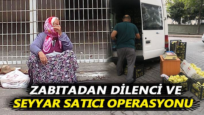 Zabıtadan dilenci ve seyyar satıcı operasyonu