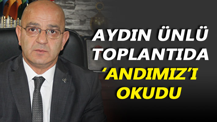 Aydın Ünlü toplantıda 'Andımız'ı okudu