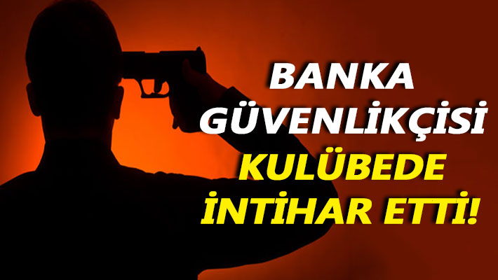 Banka güvenlikçisi kulübede intihar etti!