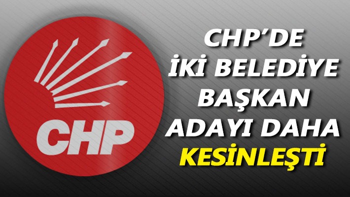  CHP’de iki belediye başkan adayı daha kesinleşti