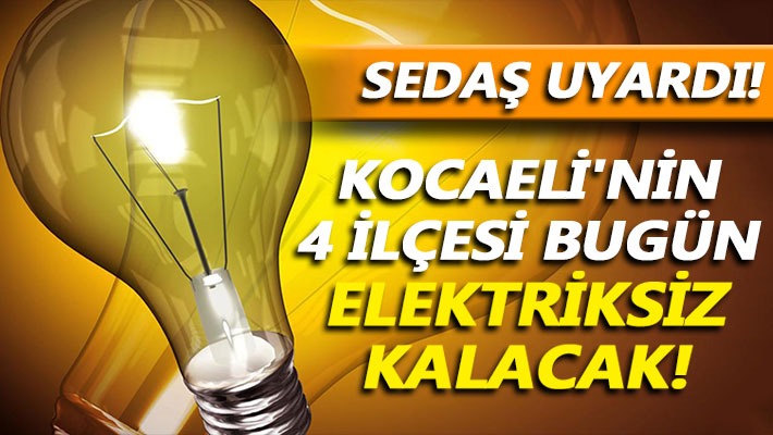 Kocaeli'nin 4 ilçesi bugün elektriksiz kalacak!