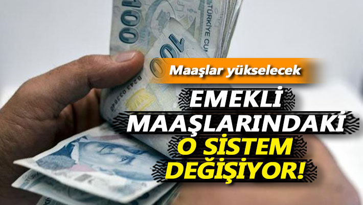 Emekli maaşlarındaki o sistem değişiyor! Maaşlar yükselecek