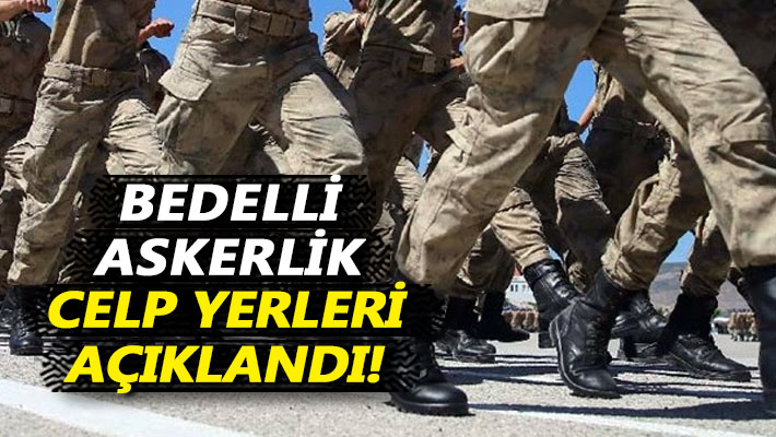 Bedelli askerlik celp yerleri açıklandı!