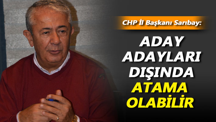 Sarıbay: Aday adayları dışında atama olabilir