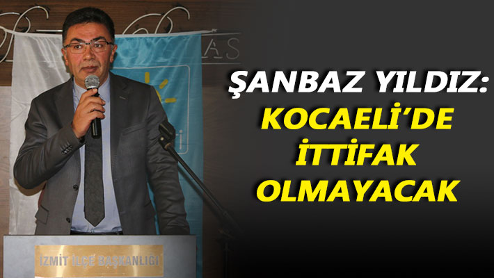 Şanbaz Yıldız: Kocaeli’de ittifak olmayacak