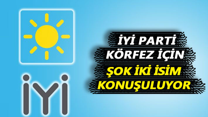 İYİ Parti Körfez için şok iki isim konuşuluyor!