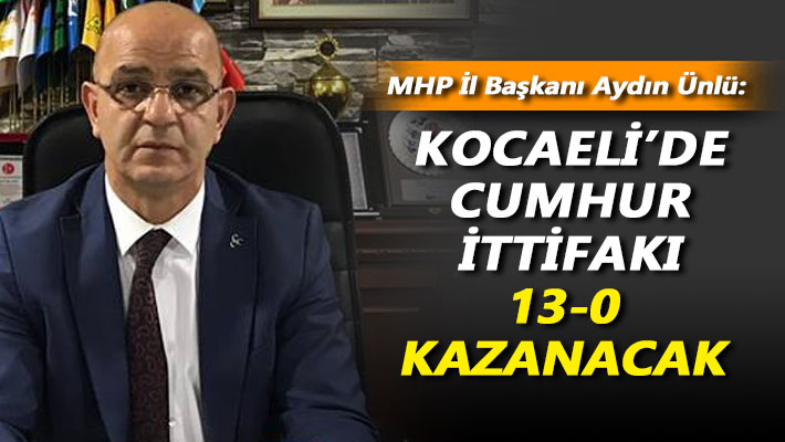 Ünlü: Kocaeli’de Cumhur İttifakı 13-0 kazanacak