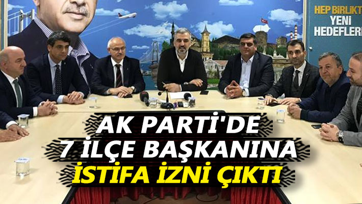 AK Parti'de 7 ilçe başkanına istifa izni çıktı