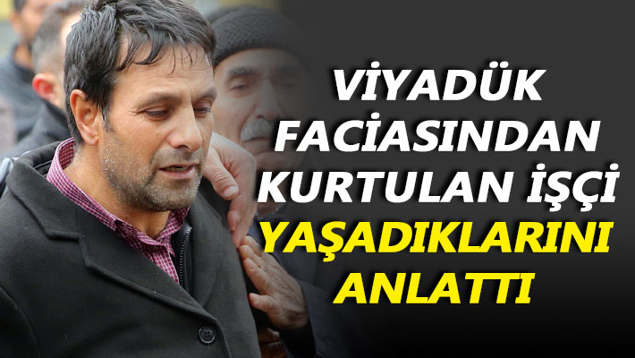 Viyadük faciasından kurtulan işçi yaşadıklarını anlattı