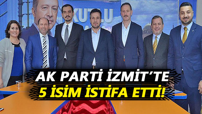 AK Parti İzmit’te 5 isim istifa etti!