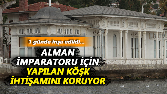 Alman İmparatoru için yapılan köşk ihtişamını koruyor