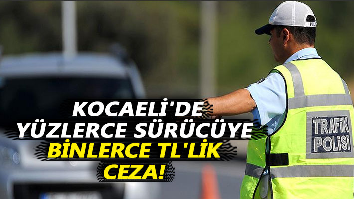 Kocaeli'de yüzlerce sürücüye binlerce TL'lik ceza!