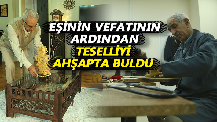 Eşinin vefatının ardından teselliyi ahşapta buldu