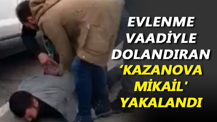 Evlenme vaadiyle dolandıran 'Kazanova Mikail' yakalandı