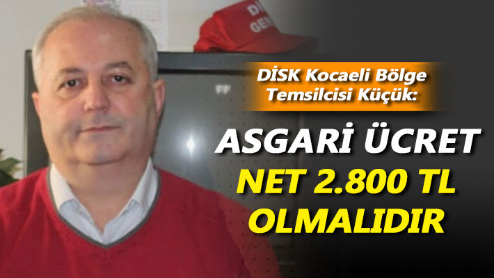 Küçük: Asgari ücret net 2.800 TL olmalıdır