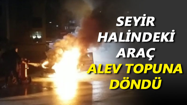 Seyir halindeki araç alev topuna döndü