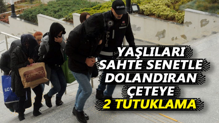 Yaşlıları sahte senetle dolandıran çeteye 2 tutuklama