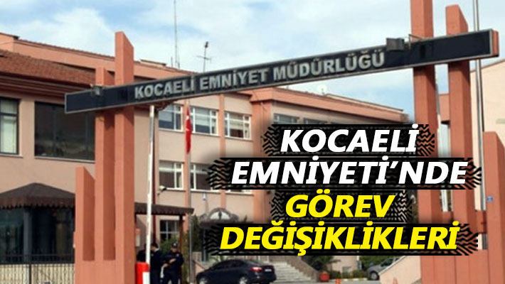 Kocaeli Emniyeti'nde görev değişiklikleri