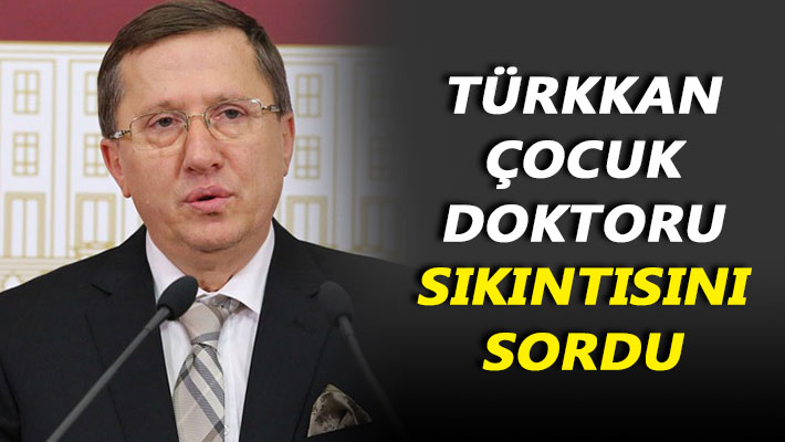 Türkkan, çocuk doktoru sıkıntısını sordu