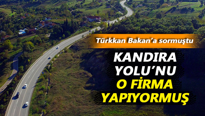 Türkkan Bakan'a sormuştu: Kandıra Yolu’nu o firma yapıyormuş