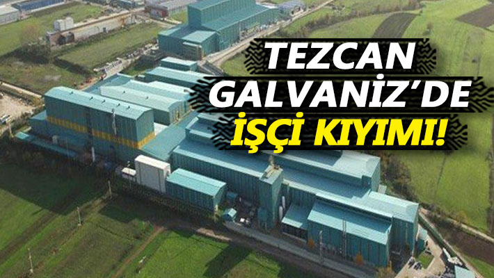Tezcan Galvaniz'de işçi kıyımı!