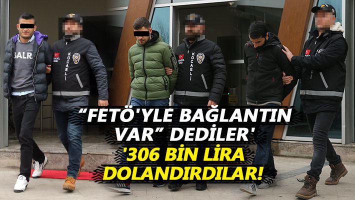 'FETÖ'yle bağlantın var' dediler, 306 bin lira dolandırdılar!