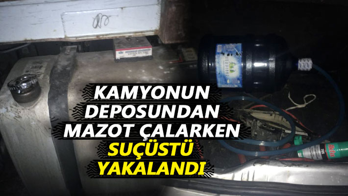 Kamyonun deposundan mazot çalarken suçüstü yakalandı!