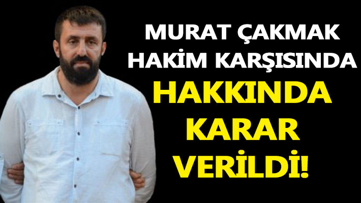 Murat Çakmak hakkında karar verildi