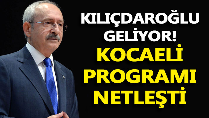 Kılıçdaroğlu’nun Kocaeli programı netleşti